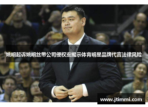 姚明起诉姚明丝带公司侵权案揭示体育明星品牌代言法律风险
