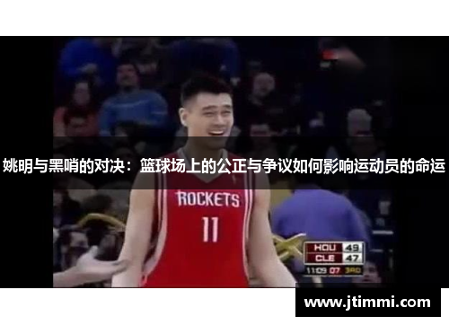 姚明与黑哨的对决：篮球场上的公正与争议如何影响运动员的命运