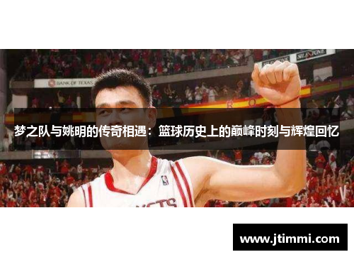 梦之队与姚明的传奇相遇：篮球历史上的巅峰时刻与辉煌回忆