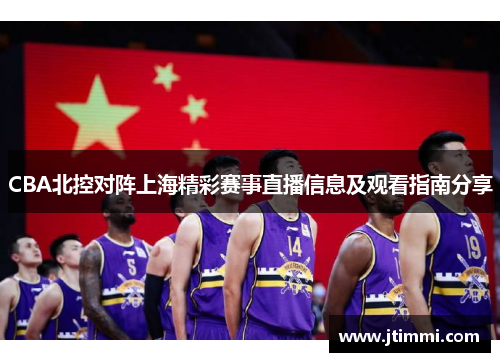CBA北控对阵上海精彩赛事直播信息及观看指南分享