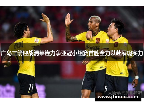 广岛三箭迎战清莱连力争亚冠小组赛首胜全力以赴展现实力