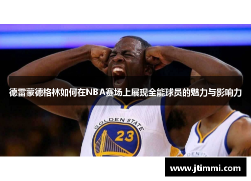 德雷蒙德格林如何在NBA赛场上展现全能球员的魅力与影响力